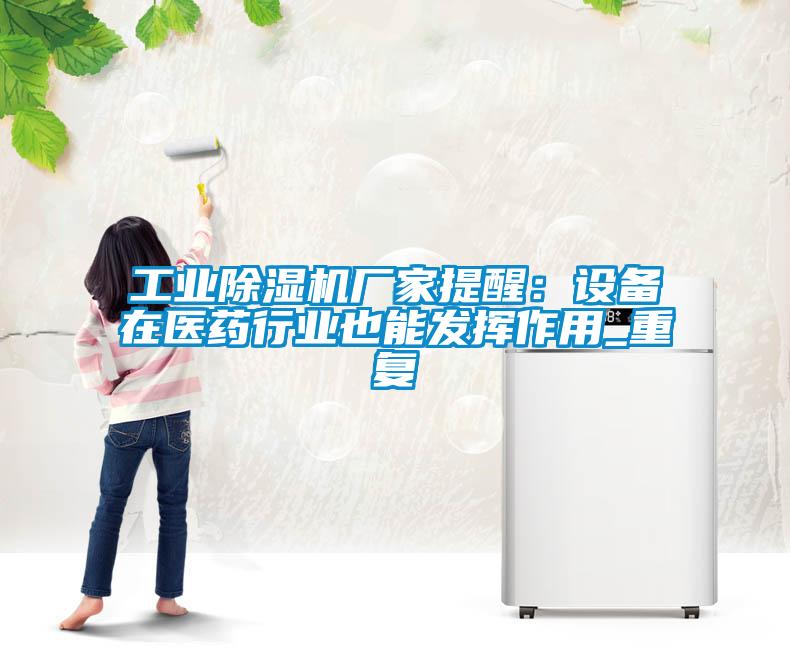工業除濕機廠家提醒：設備在醫藥行業也能發揮作用_重復