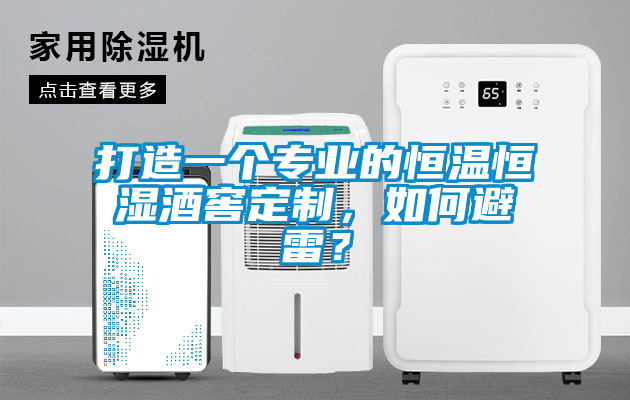 打造一個專業的恒溫恒濕酒窖定制，如何避雷？