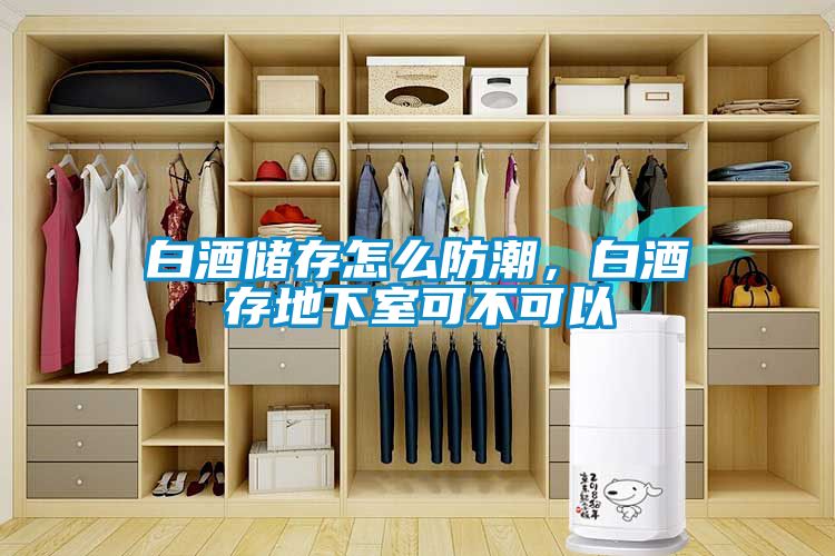 白酒儲存怎么防潮，白酒存地下室可不可以