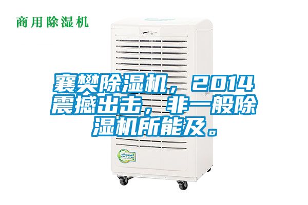 襄樊除濕機，2014震撼出擊，非一般除濕機所能及。