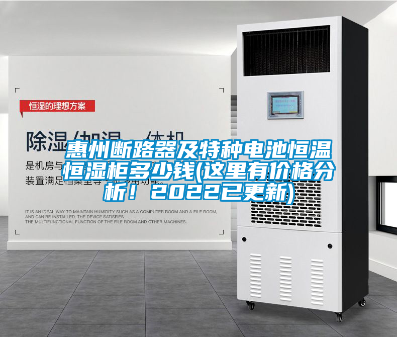 惠州斷路器及特種電池恒溫恒濕柜多少錢(這里有價格分析！2022已更新)