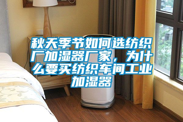 秋天季節(jié)如何選紡織廠加濕器廠家，為什么要買紡織車間工業(yè)加濕器