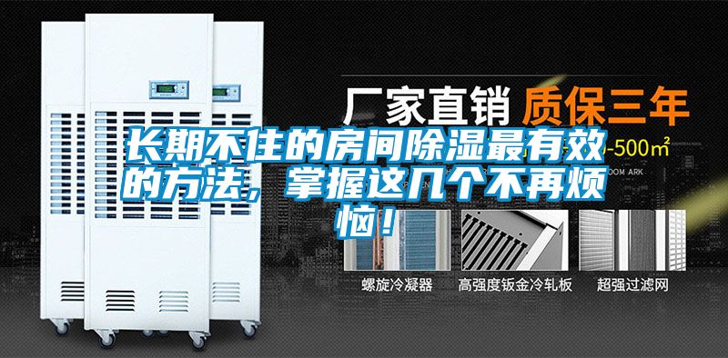 長期不住的房間除濕最有效的方法，掌握這幾個不再煩惱！