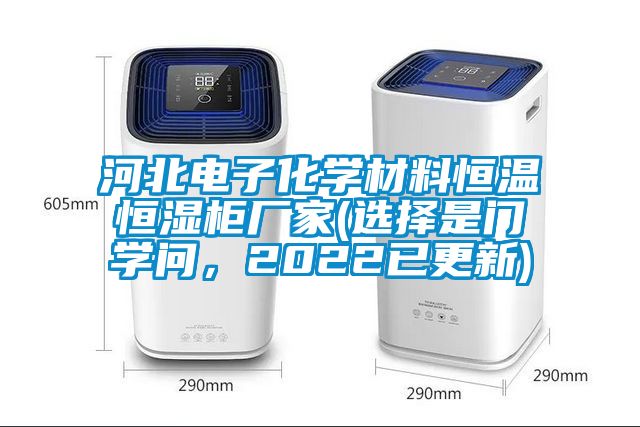 河北電子化學材料恒溫恒濕柜廠家(選擇是門學問，2022已更新)