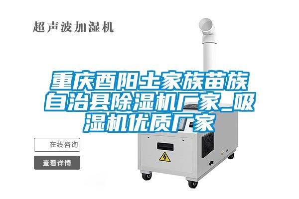 重慶酉陽土家族苗族自治縣除濕機廠家_吸濕機優質廠家
