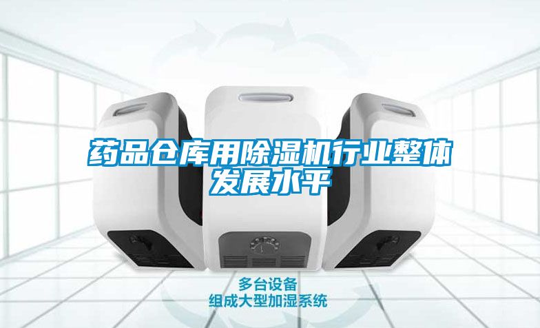 藥品倉庫用除濕機行業整體發展水平