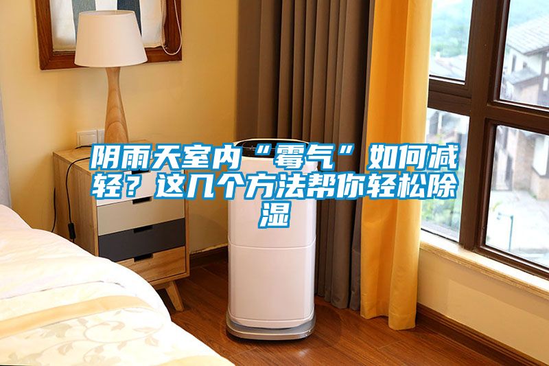 陰雨天室內“霉氣”如何減輕？這幾個方法幫你輕松除濕
