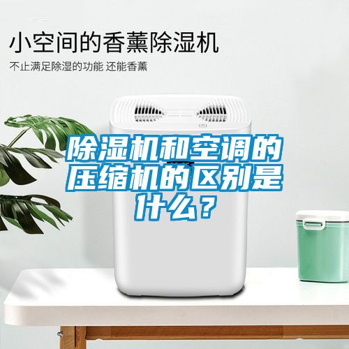除濕機(jī)和空調(diào)的壓縮機(jī)的區(qū)別是什么？