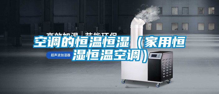 空調的恒溫恒濕（家用恒濕恒溫空調）