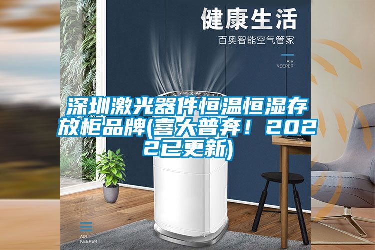 深圳激光器件恒溫恒濕存放柜品牌(喜大普奔！2022已更新)