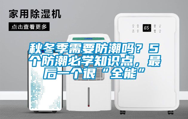 秋冬季需要防潮嗎？5個防潮必學知識點，最后一個很“全能”