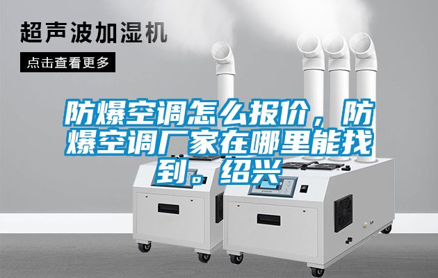 防爆空調怎么報價，防爆空調廠家在哪里能找到。紹興