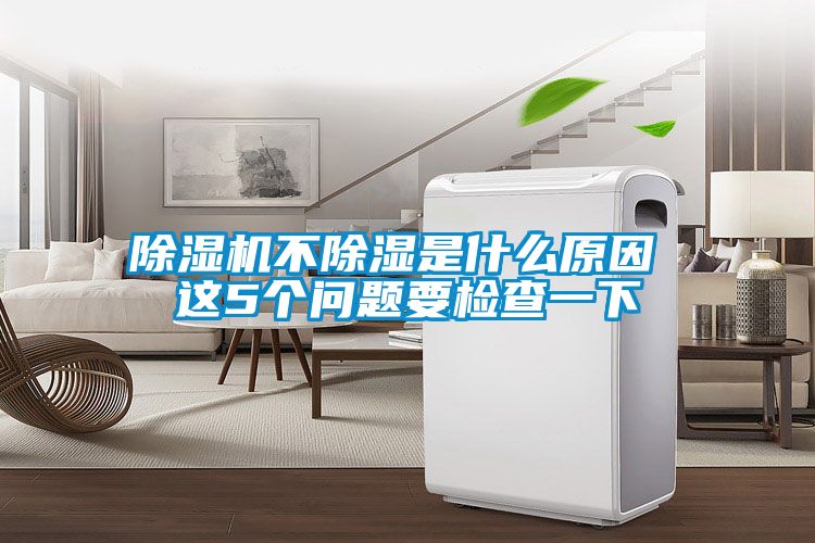 除濕機不除濕是什么原因 這5個問題要檢查一下