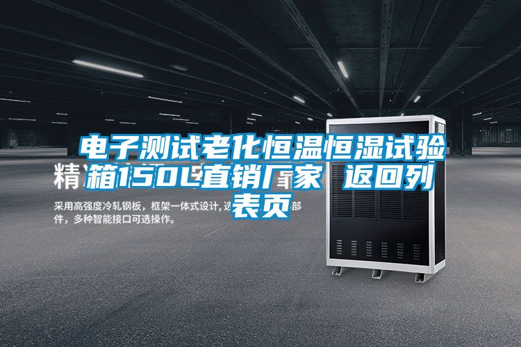 電子測(cè)試?yán)匣銣睾銤裨囼?yàn)箱150L直銷(xiāo)廠家 返回列表頁(yè)