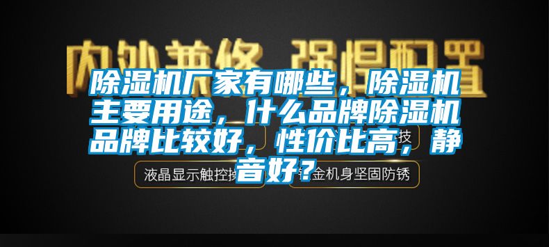除濕機廠家有哪些，除濕機主要用途，什么品牌除濕機品牌比較好，性價比高，靜音好？