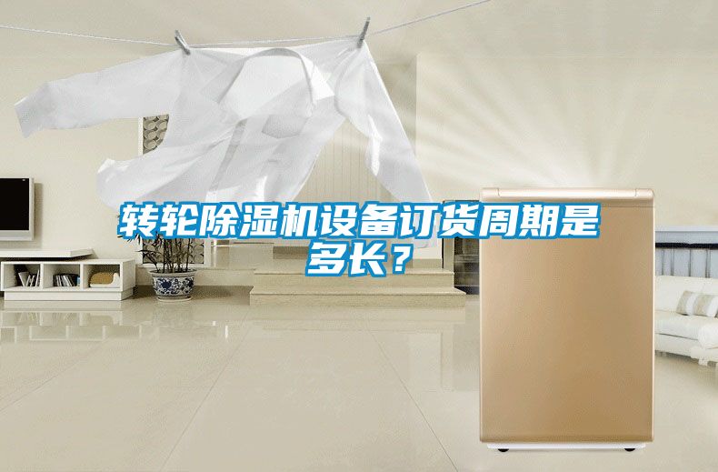 轉(zhuǎn)輪除濕機設(shè)備訂貨周期是多長？