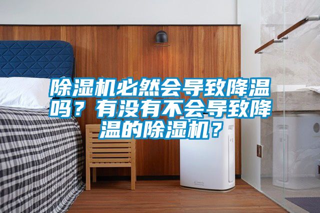 除濕機必然會導致降溫嗎？有沒有不會導致降溫的除濕機？
