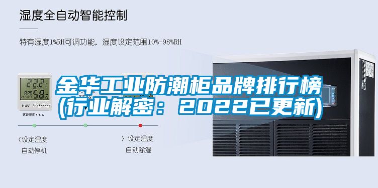 金華工業防潮柜品牌排行榜(行業解密：2022已更新)