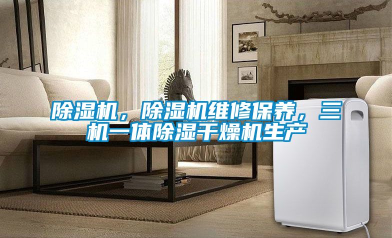 除濕機，除濕機維修保養，三機一體除濕干燥機生產