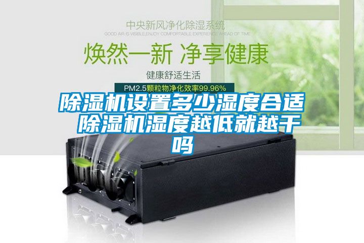 除濕機設置多少濕度合適 除濕機濕度越低就越干嗎