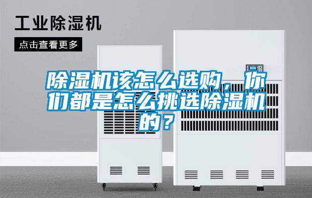 除濕機該怎么選購，你們都是怎么挑選除濕機的？