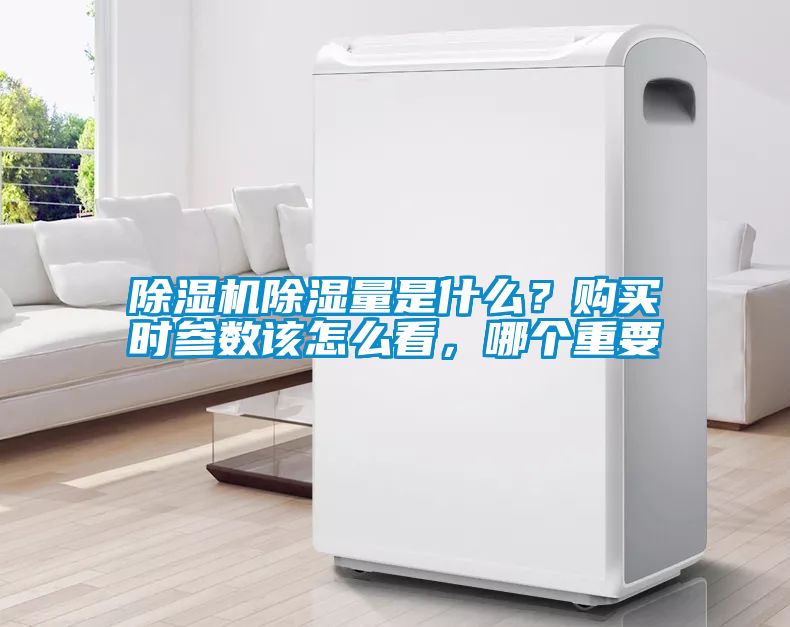 除濕機除濕量是什么？購買時參數(shù)該怎么看，哪個重要