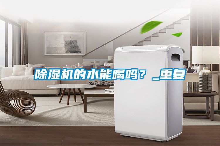 除濕機的水能喝嗎？_重復