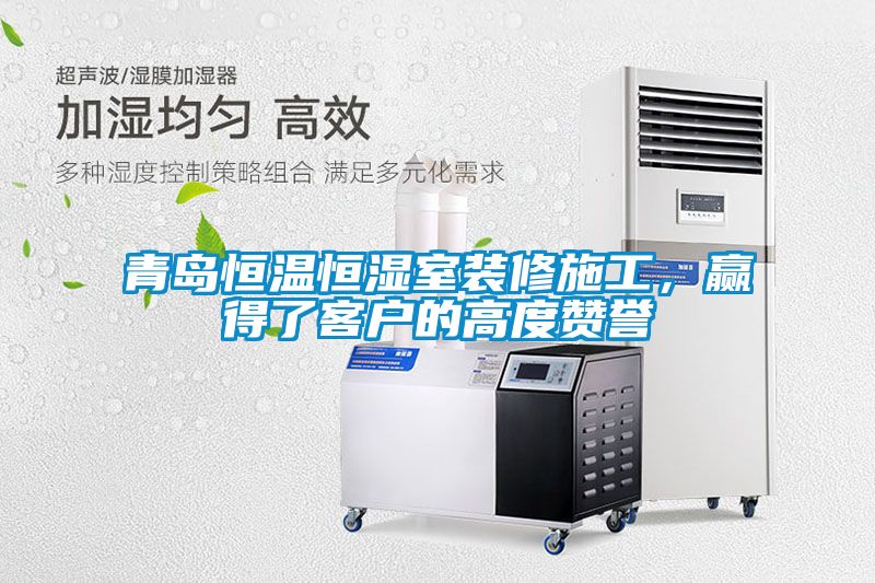 青島恒溫恒濕室裝修施工，贏得了客戶的高度贊譽