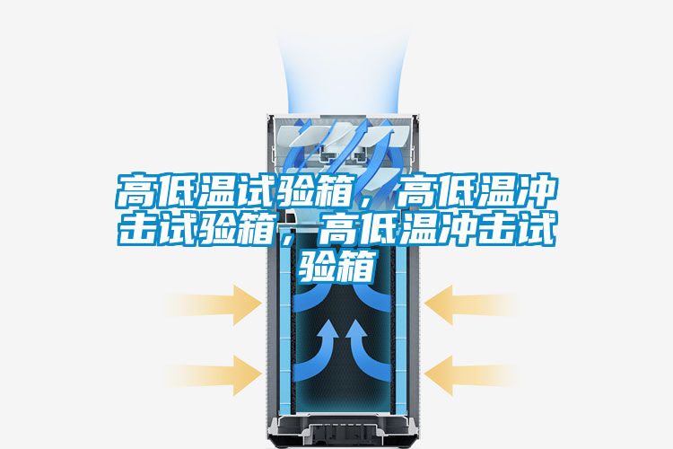 高低溫試驗(yàn)箱，高低溫沖擊試驗(yàn)箱，高低溫沖擊試驗(yàn)箱