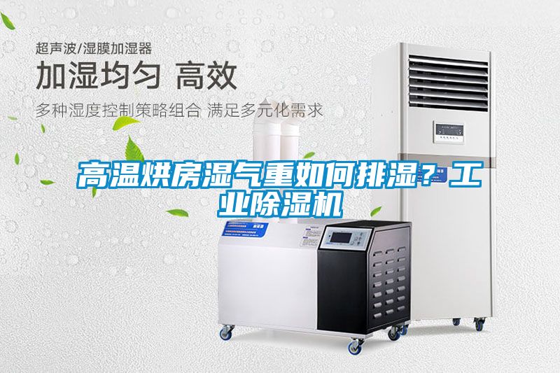 高溫烘房濕氣重如何排濕？工業除濕機
