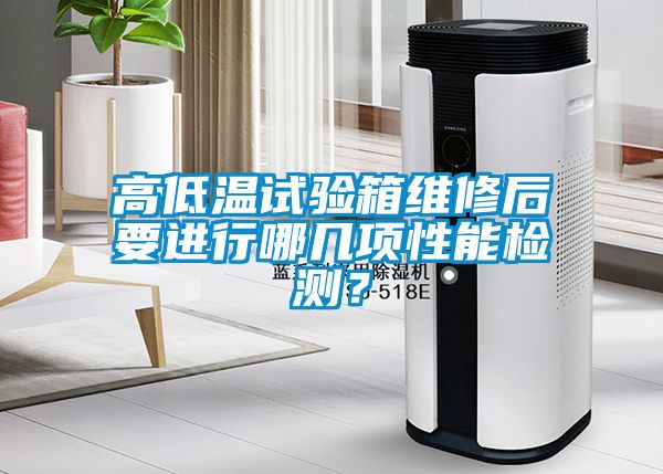 高低溫試驗(yàn)箱維修后要進(jìn)行哪幾項(xiàng)性能檢測(cè)？
